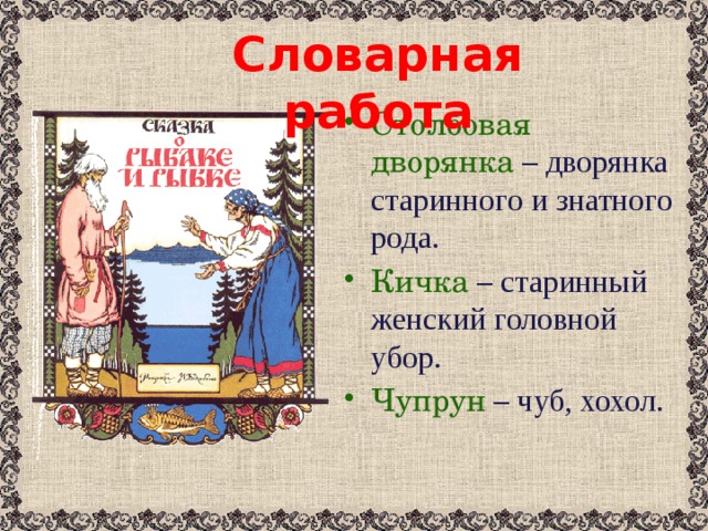 Словарная работа Столбовая дворянка  – дворянка старинного и знатного рода. Кичка  – старинный женский головной убор. Чупрун  – чуб, хохол. 