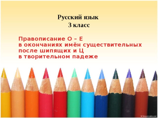 Русский язык  3 класс   Правописание О – Е в окончаниях имён существительных после шипящих и Ц в творительном падеже  