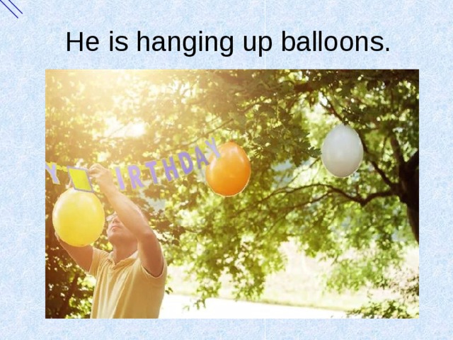 He is hanging up balloons. 