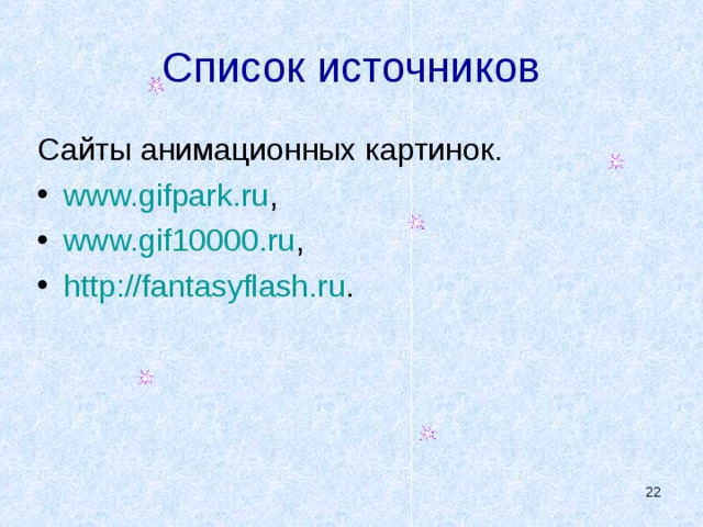 Список источников Сайты анимационных картинок. www.gifpark.ru , www.gif10000.ru , http://fantasyflash.ru .   