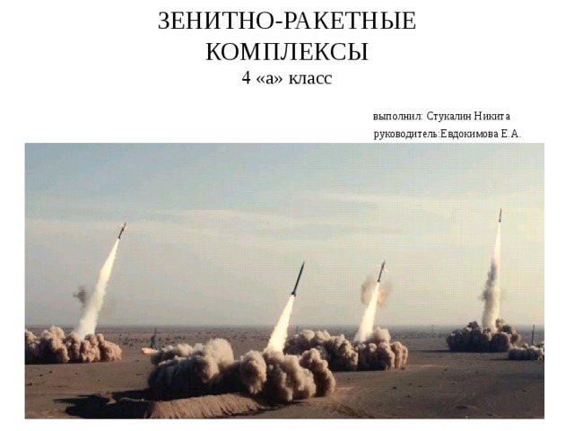  ЗЕНИТНО-РАКЕТНЫЕ  КОМПЛЕКСЫ  4 «а» класс   выполнил: Стукалин Никита  руководитель:Евдокимова Е.А.    