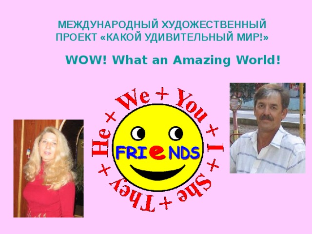 МЕЖДУНАРОДНЫЙ ХУДОЖЕСТВЕННЫЙ ПРОЕКТ «КАКОЙ УДИВИТЕЛЬНЫЙ МИР!»                            WOW! What an Amazing World! 