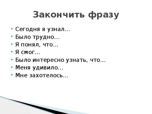 Закончить фразу Сегодня я узнал... Было трудно… Я понял, что… Я смог… Было интересно узнать, что… Меня удивило… Мне захотелось… 