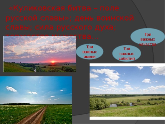  «Куликовская битва – поле русской славы»; день воинской славы; сила русского духа; торжество мужества… Три важных качества Три важных имени Три важных события 