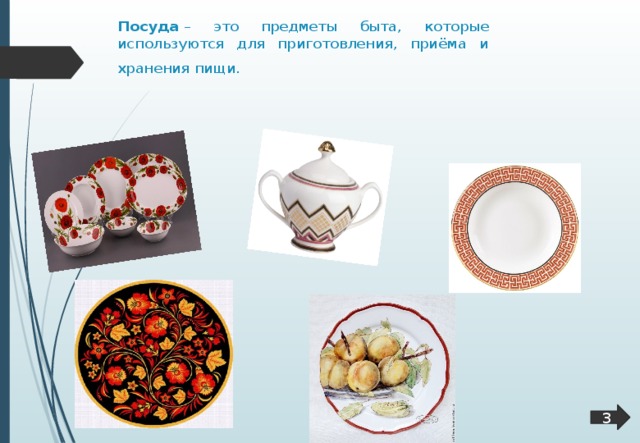 Посуда  – это предметы быта, которые используются для приготовления, приёма и хранения пищи.   3  