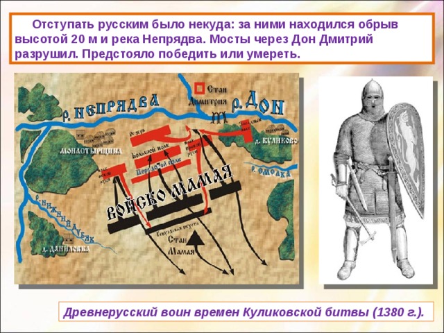  Отступать русским было некуда: за ними находился обрыв высотой 20 м и река Непрядва. Мосты через Дон Дмитрий разрушил. Предстояло победить или умереть. Древнерусский воин времен Куликовской битвы (1380 г.). 