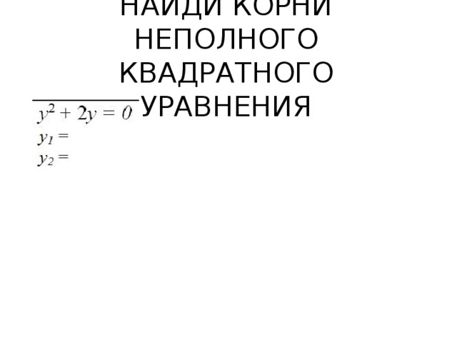 НАЙДИ КОРНИ НЕПОЛНОГО КВАДРАТНОГО УРАВНЕНИЯ 