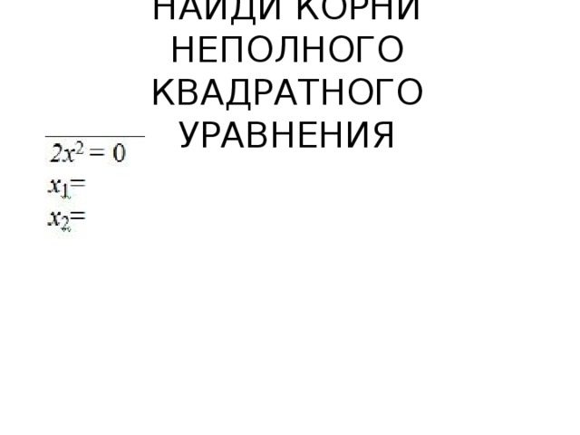 НАЙДИ КОРНИ НЕПОЛНОГО КВАДРАТНОГО УРАВНЕНИЯ 