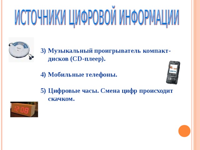 Музыкальный проигрыватель компакт-дисков ( CD -плеер).  Мобильные телефоны.  Цифровые часы. Смена цифр происходит скачком. 