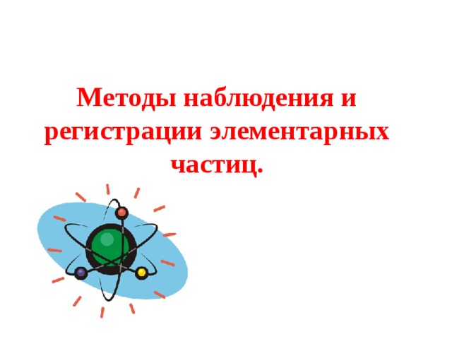 Методы наблюдения и регистрации элементарных частиц презентация 11 класс