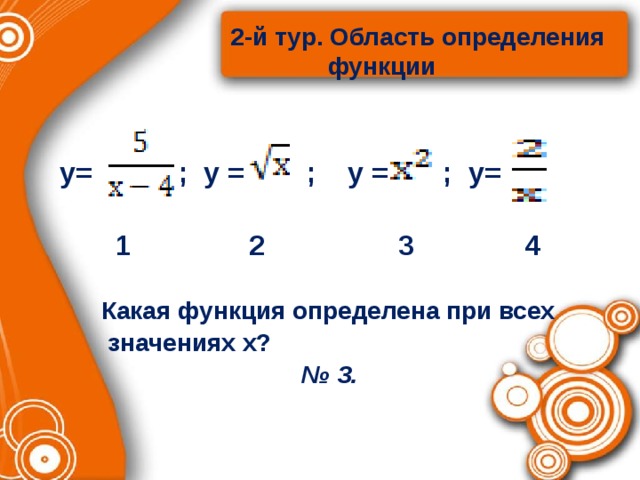  2-й тур. Область определения  функции   у= ; у = ; у = ; у=  1 2 3 4   Какая функция определена при всех  значениях х? № 3.    