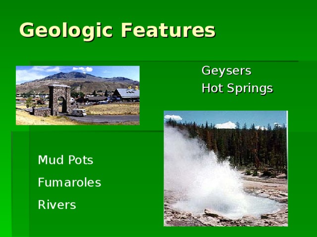 Geologic Features Geysers Hot Springs Mud Pots Fumaroles Rivers 