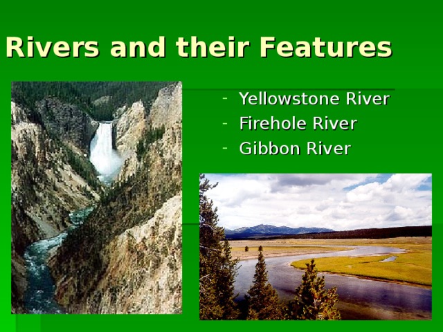 Rivers and their Features Yellowstone River Firehole River Gibbon River 