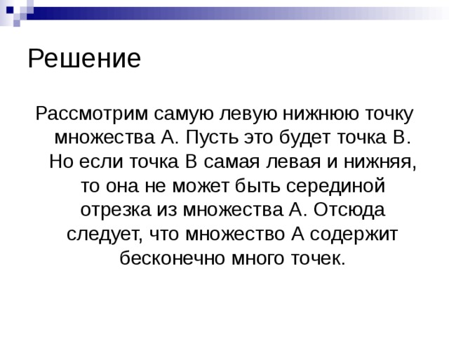 Решение Рассмотрим самую левую нижнюю точку множества А. Пусть это будет точка B . Но если точка B  самая левая и нижняя, то она не может быть серединой отрезка из множества А. Отсюда следует, что множество А содержит бесконечно много точек. 