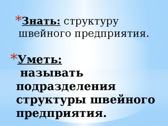 Знать: структуру швейного предприятия. Уметь:  называть подразделения структуры швейного предприятия.   