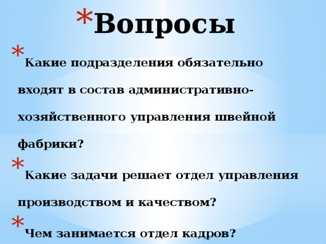 Вопросы Какие подразделения обязательно входят в состав административно-хозяйственного управления швейной фабрики? Какие задачи решает отдел управления производством и качеством? Чем занимается отдел кадров? 