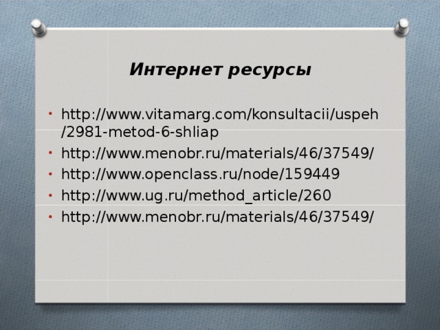 Интернет ресурсы http://www.vitamarg.com/konsultacii/uspeh/2981-metod-6-shliap http://www.menobr.ru/materials/46/37549/ http://www.openclass.ru/node/159449 http://www.ug.ru/method_article/260 http://www.menobr.ru/materials/46/37549/ 