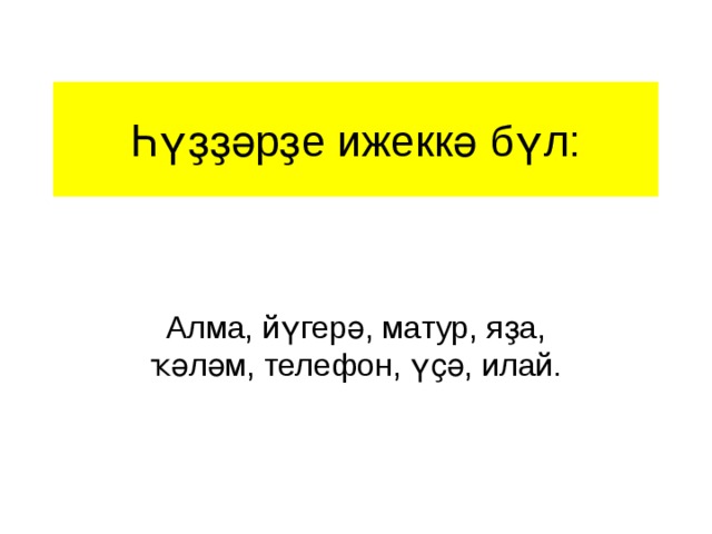 Һүҙҙәрҙе ижеккә бүл: Алма, йүгерә, матур, яҙа, ҡәләм, телефон, үҫә, илай. 