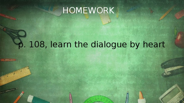 HOMEWORK p. 108, learn the dialogue by heart 