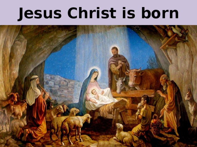 Jesus Christ is born 