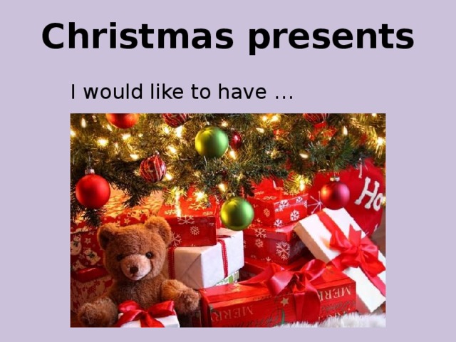 Christmas presents I would like to have … 