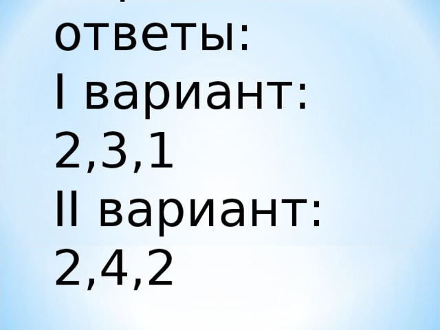 Верные ответы: I вариант: 2,3,1 II вариант: 2,4,2