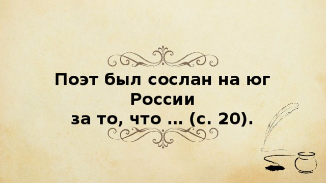 Поэт был сослан на юг России за то, что … (с. 20). 
