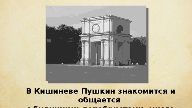 В Кишиневе Пушкин знакомится и общается с будущими декабристами, много работает. 
