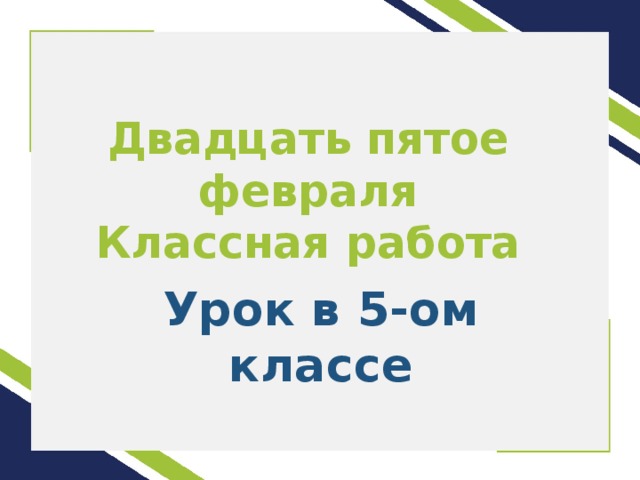 Двадцать пятое февраля  Классная работа Урок в 5-ом классе 