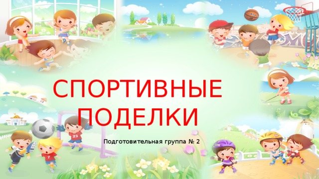 СПОРТИВНЫЕ ПОДЕЛКИ Подготовительная группа № 2 