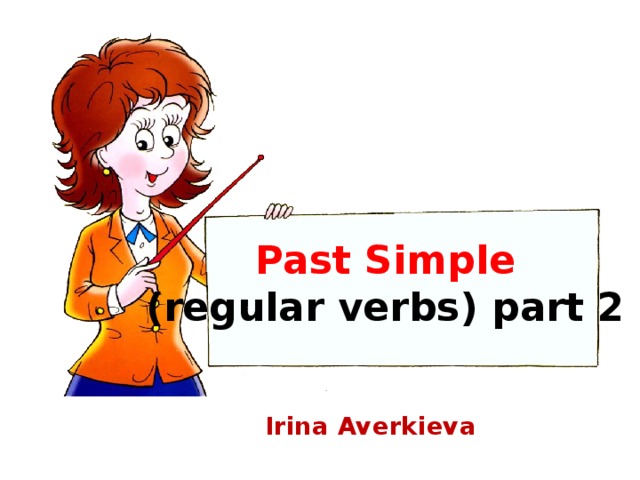 Past Simple  (regular verbs) part 2 Irina Averkieva 
