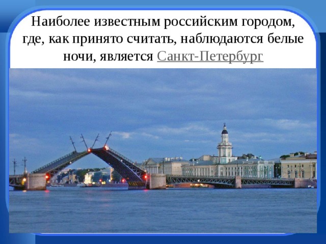 Наиболее известным российским городом, где, как принято считать, наблюдаются белые ночи, является  Санкт-Петербург 