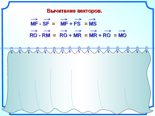 Вычитание векторов. MF  -  SF  = MF + FS = MS = MO = MR + RO RO + MR RO  -  RM  = = MS MD  -  SD  = MD + DS = RA RO + OA RO  -  AO  = «Геометрия 7-9» Л.С. Атанасян и др. RO  -  RO  = = 0 = RR RO + OR = TS + SO  - OS  -  ST  = = TO SO + TS 19 