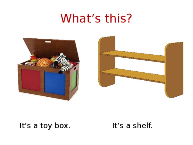 What’s this? It’s a toy box. It’s a shelf. 