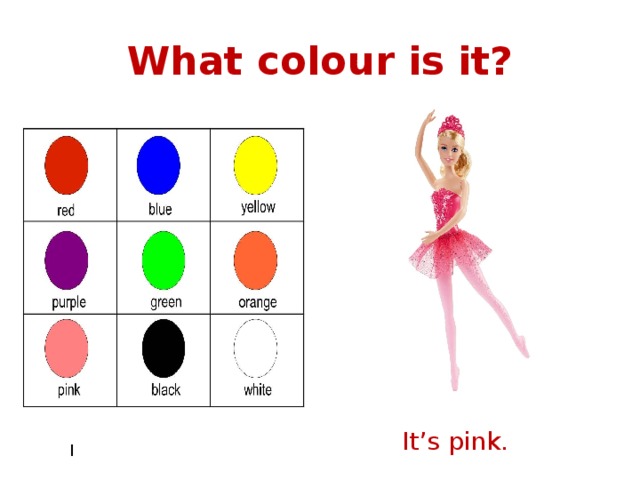 What colour is it? It’s pink. I 