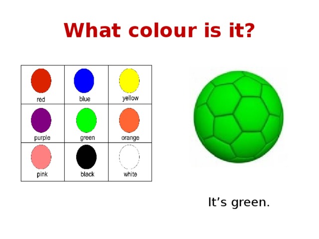 What colour is it? It’s green. 