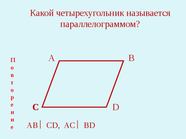 Какой четырехугольник называется параллелограммом? А B Повторение C D AB  CD, AC  BD 