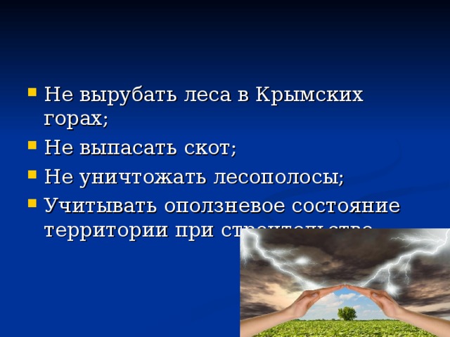 Не вырубать леса в Крымских горах; Не выпасать скот; Не уничтожать лесополосы; Учитывать оползневое состояние территории при строительстве. 