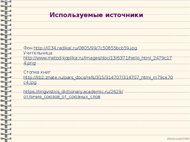 Используемые источники Фон http://i034.radikal.ru/0805/99/7c50855bcb59.jpg  Учительница http://www.metod-kopilka.ru/images/doc/13/6371/hello_html_2479c174.png  Стопка книг http://lib2.znate.ru/pars_docs/refs/315/314707/314707_html_m79ce70c4.jpg  https://lingvistics_dictionary.academic.ru/2629/ отличие_союзов_от_союзных_слов 