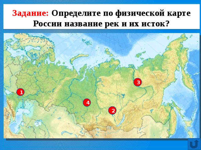 Задание: Определите по физической карте России название рек и их исток? 3 1 4 2 