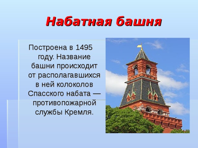  Набатная башня Построена в 1495 году. Название башни происходит от располагавшихся в ней колоколов Спасского набата — противопожарной службы Кремля. 