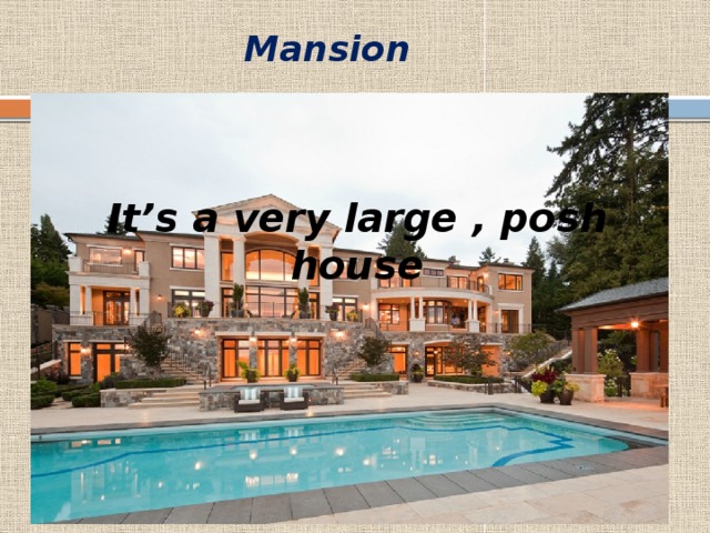 Mansion It’s a very large , posh house 