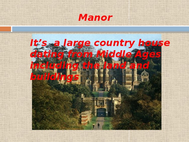 Manor It’s a large country house dating from Middle Ages including the land and buildings 