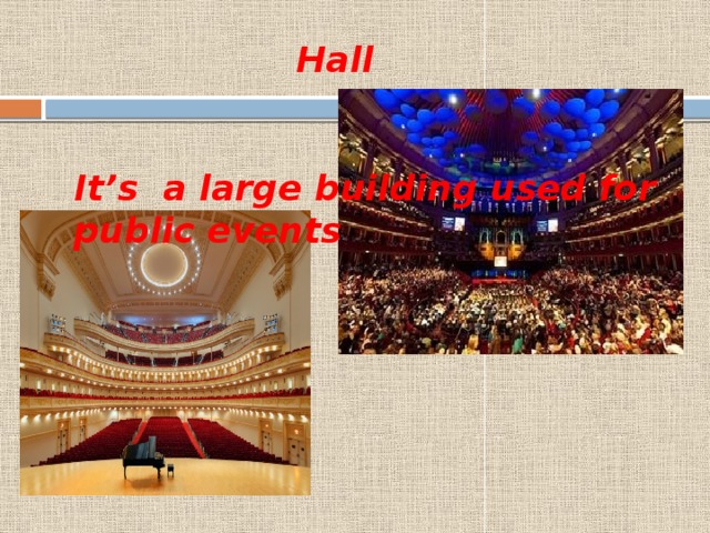 Hall It’s a large building used for public events 