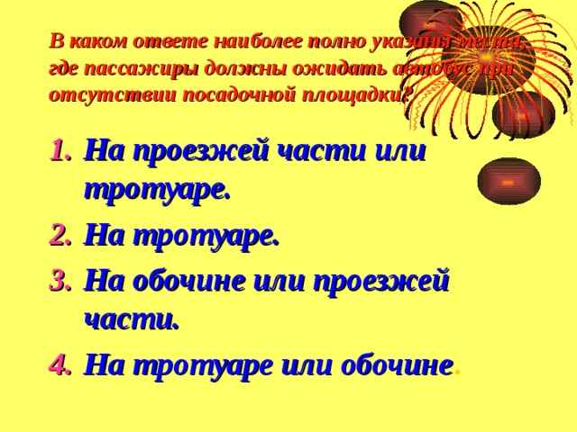 В каком ответе наиболее полно указаны места, где пассажиры должны ожидать автобус при отсутствии посадочной площадки? На проезжей части или тротуаре. На тротуаре. На обочине или проезжей части. На тротуаре или обочине . 