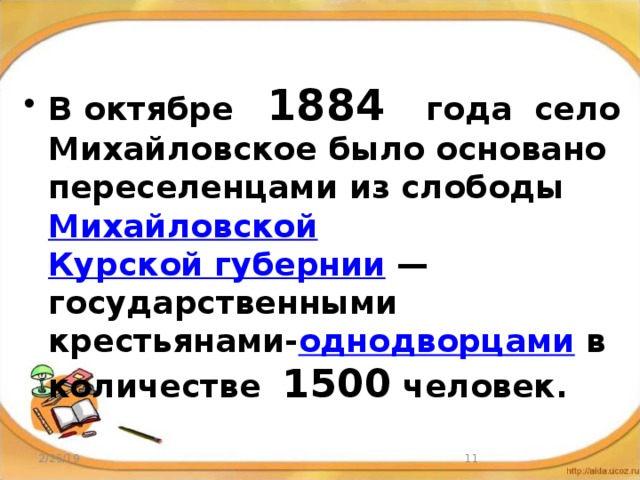 В октябре 1884 года  село Михайловское было основано переселенцами из слободы  Михайловской   Курской губернии  — государственными крестьянами- однодворцами в количестве 1500 человек. 2/25/19  