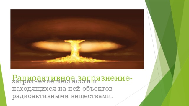 Радиоактивное загрязнение- загрязнение местности и находящихся на ней объектов радиоактивными веществами. 