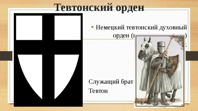 Тевтонский орден Немецкий тевтонский духовный орден (на землях пруссов) 1190 г. Служащий брат Тевтон 
