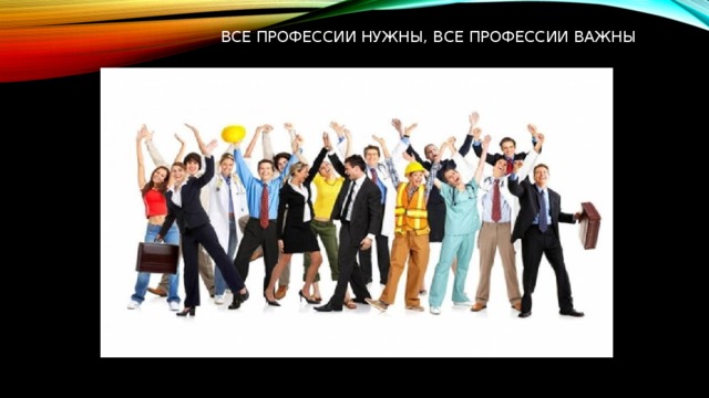 Все профессии нужны, все профессии важны 