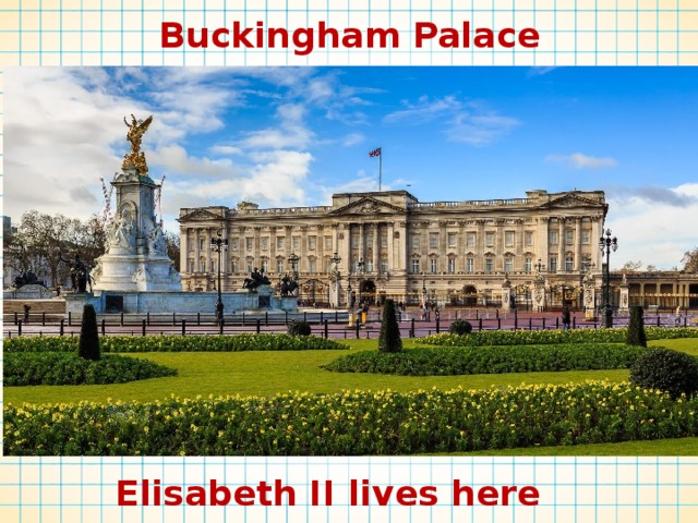 Buckingham Palace Elisabeth II lives here 